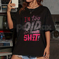 Pasimax Women's "I'm Too Old for This Shit!" Graphic T-Shirt - Funny Sarcastic Slogan Tee, Relatable Anti-Drama Apparel, Humo