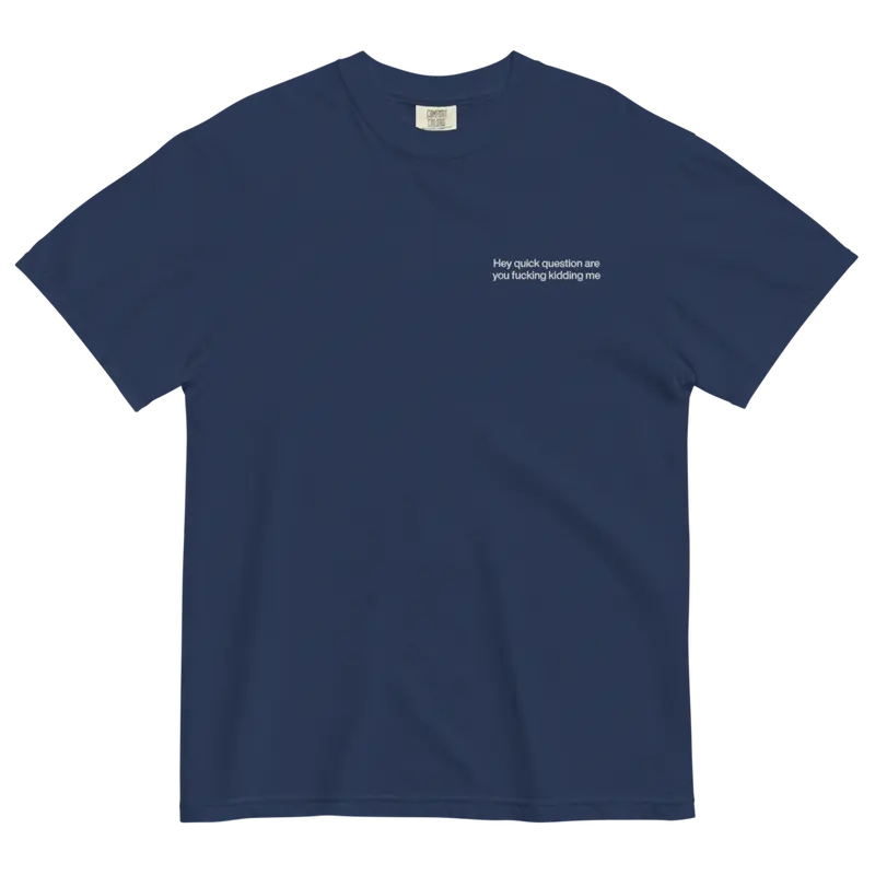 "Hey Quick Question Are You Kidding Me" Embroidered Comfort Colors T-Shirt – Funny Sarcastic Tee