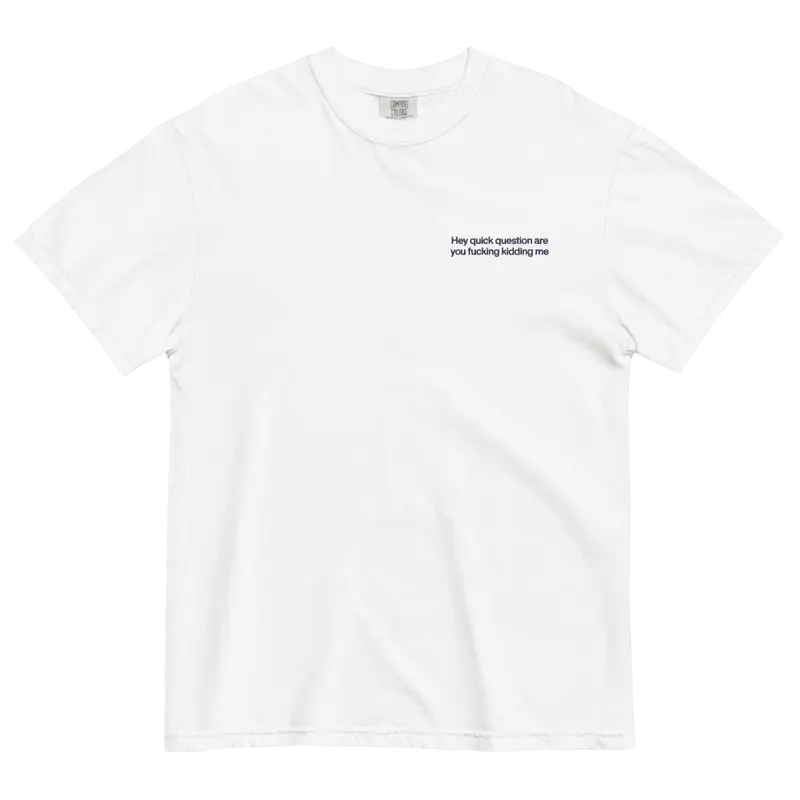 "Hey Quick Question Are You Kidding Me" Embroidered Comfort Colors T-Shirt – Funny Sarcastic Tee