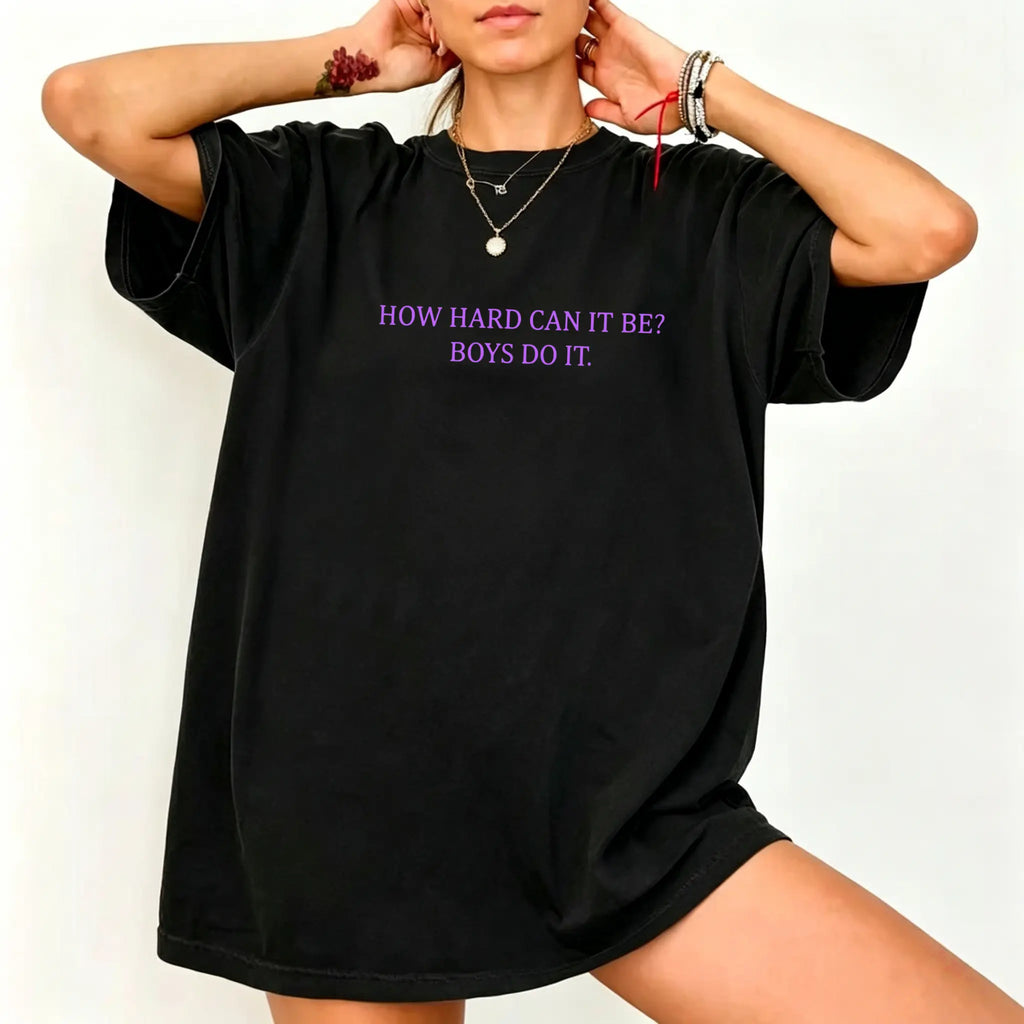 Comfort Colors® "How Hard Can It Be? Boys Do It" T-Shirt – Sarcastic Girl Power Graphic Tee, Funny Feminist Y2K Aesthetic Top, Witty Girl Boss Gift